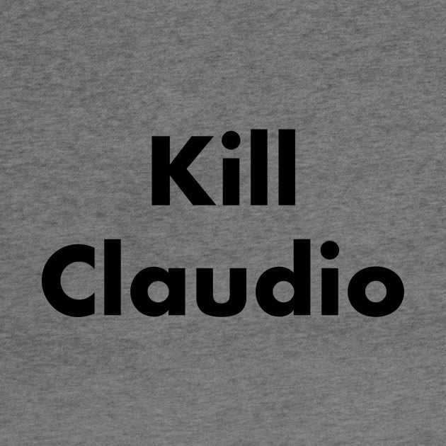 Kill Claudio (arial black) by Porcupine8